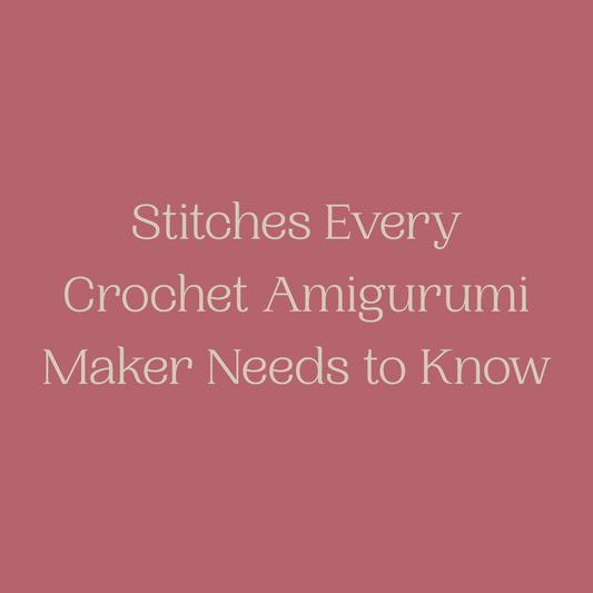 Stitches Every Crochet Amigurumi Maker Needs to Know